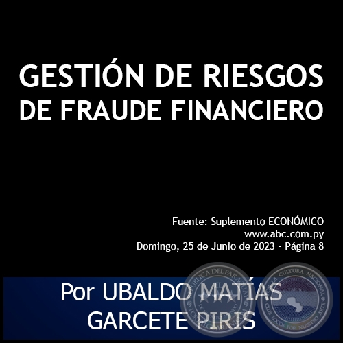GESTIÓN DE RIESGOS DE FRAUDE FINANCIERO - Por UBALDO MATÍAS GARCETE PIRIS - Domingo, 25 de Junio de 2023
